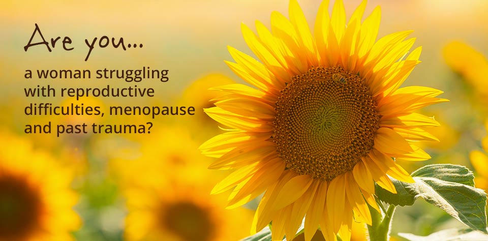 Are you a woman struggling with reproductive difficulties, menopause and past trauma?
